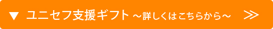 ユニセフ支援ギフト～詳しくは こちらから～
