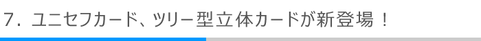 7．ユニセフカード、ツリー型立体カードが新登場！