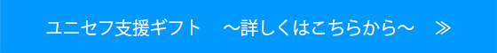 ユニセフ支援ギフト 　～詳しくはこちらから～